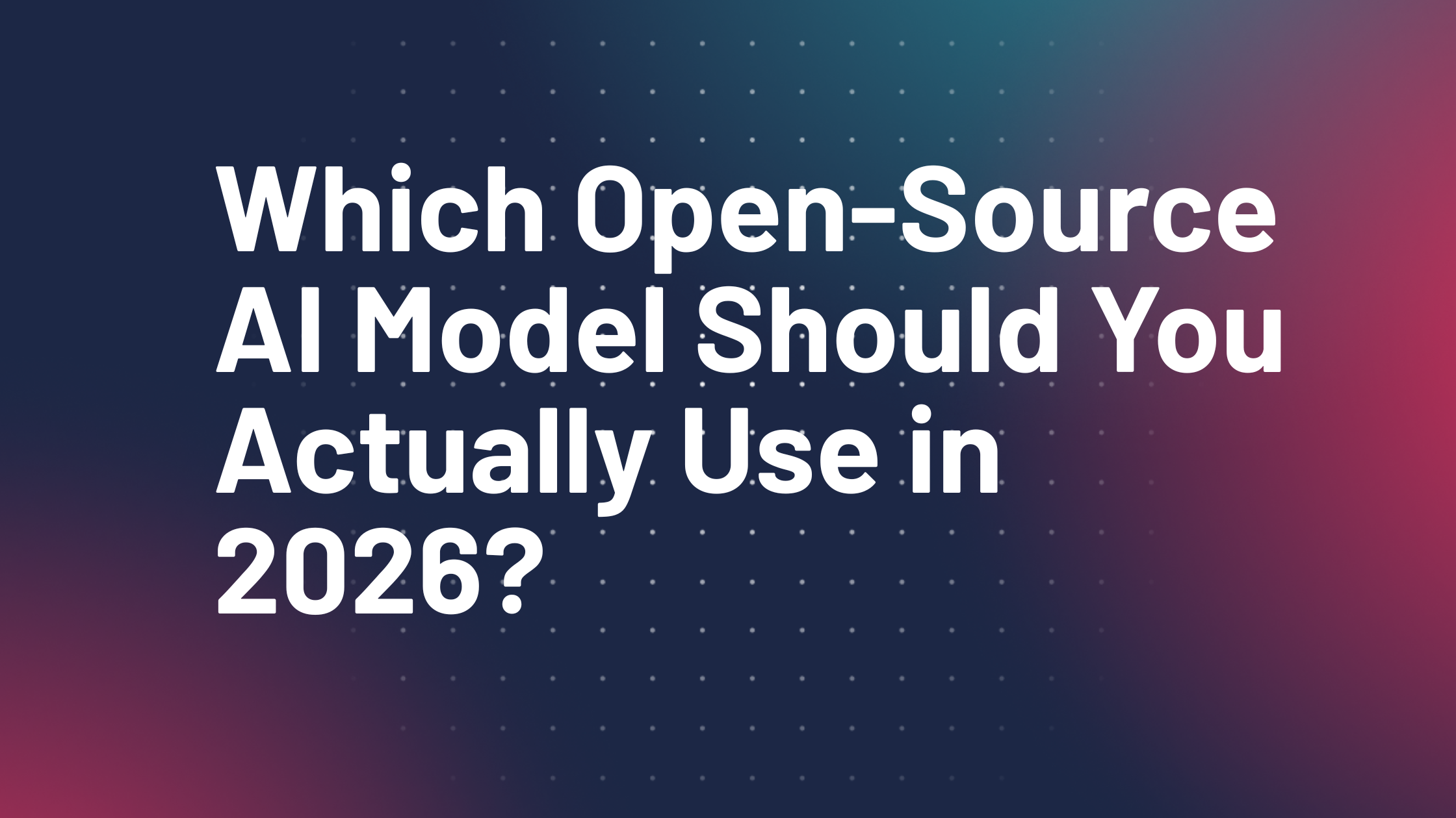 Which Open-Source AI Model Should You Actually Use in 2026? - Which Open Source AI Model Should You Actually Use in 2026 Which Open-Source AI Model Should You Actually Use in 2026? - Which Open Source AI Model Should You Actually Use in 2026