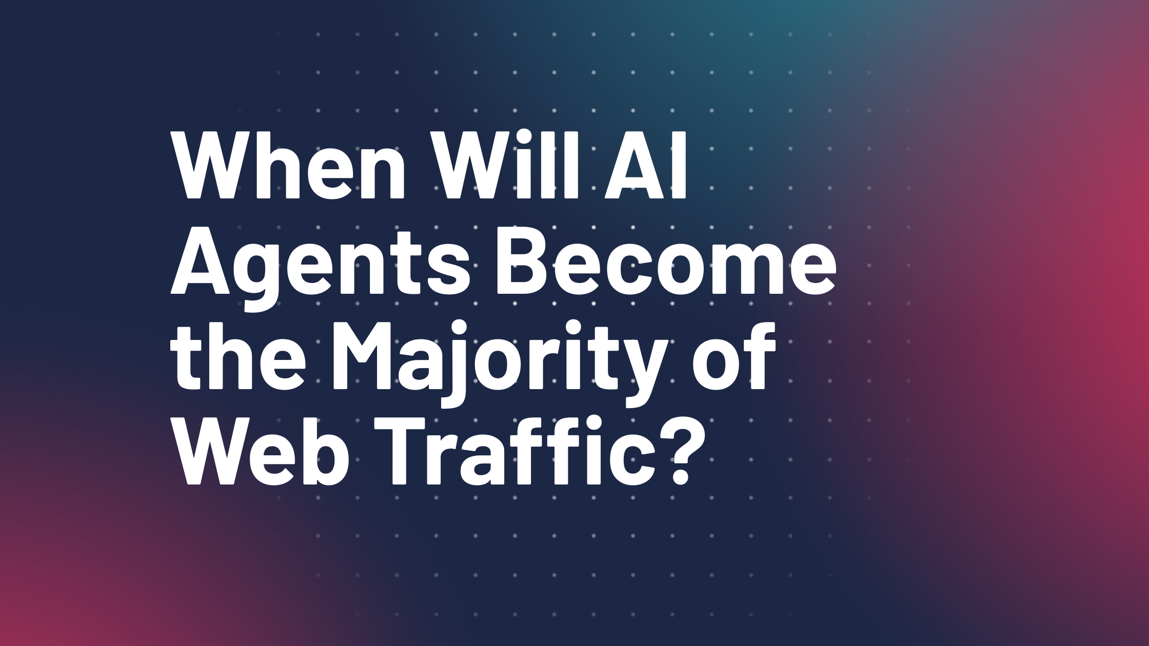When Will AI Agents Become the Majority of Web Traffic? - ai agents will be majority of web traffic When Will AI Agents Become the Majority of Web Traffic? - ai agents will be majority of web traffic