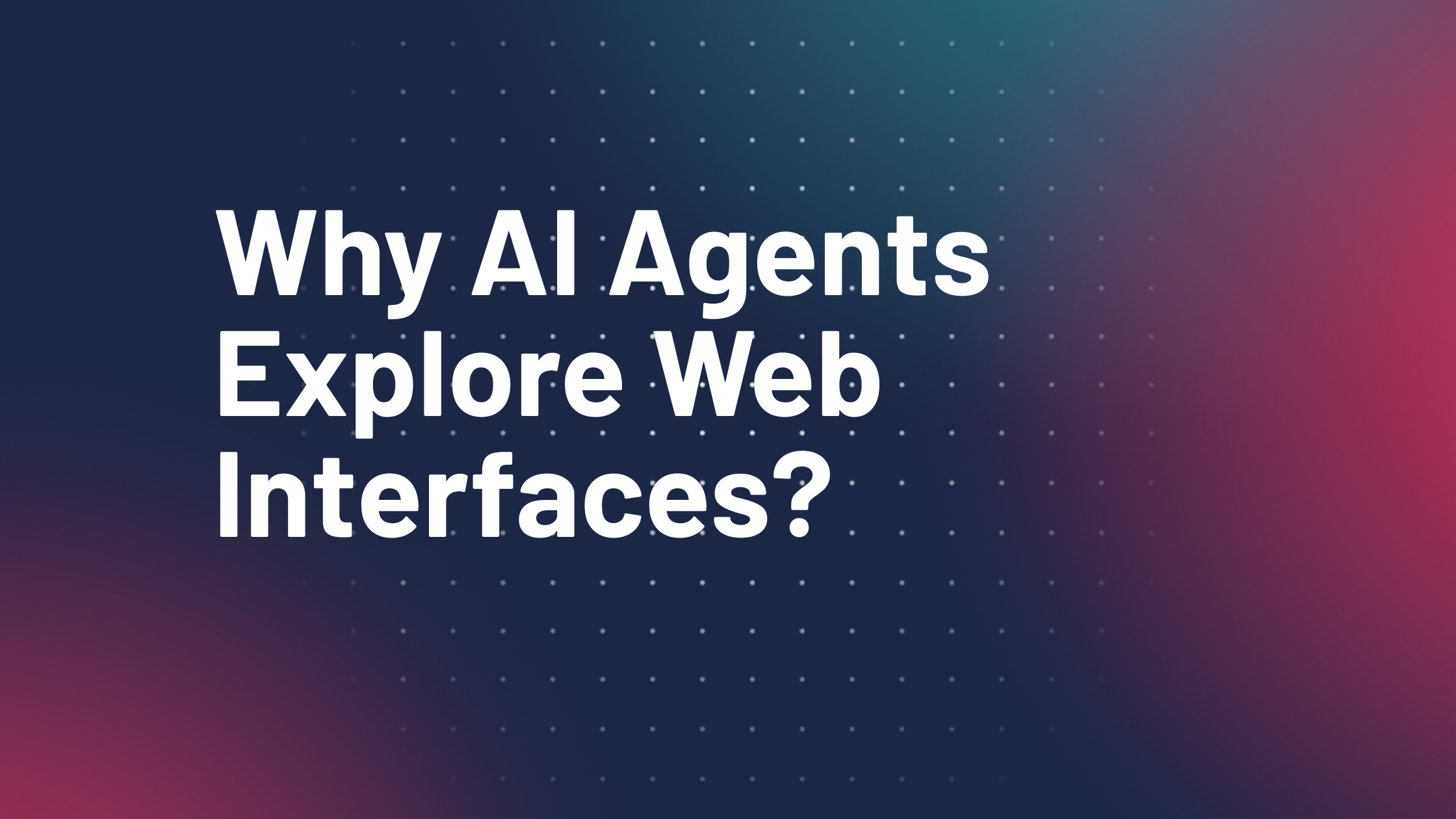 Why AI Agents Explore Web Interfaces - why ai explore interfaces Why AI Agents Explore Web Interfaces - why ai explore interfaces